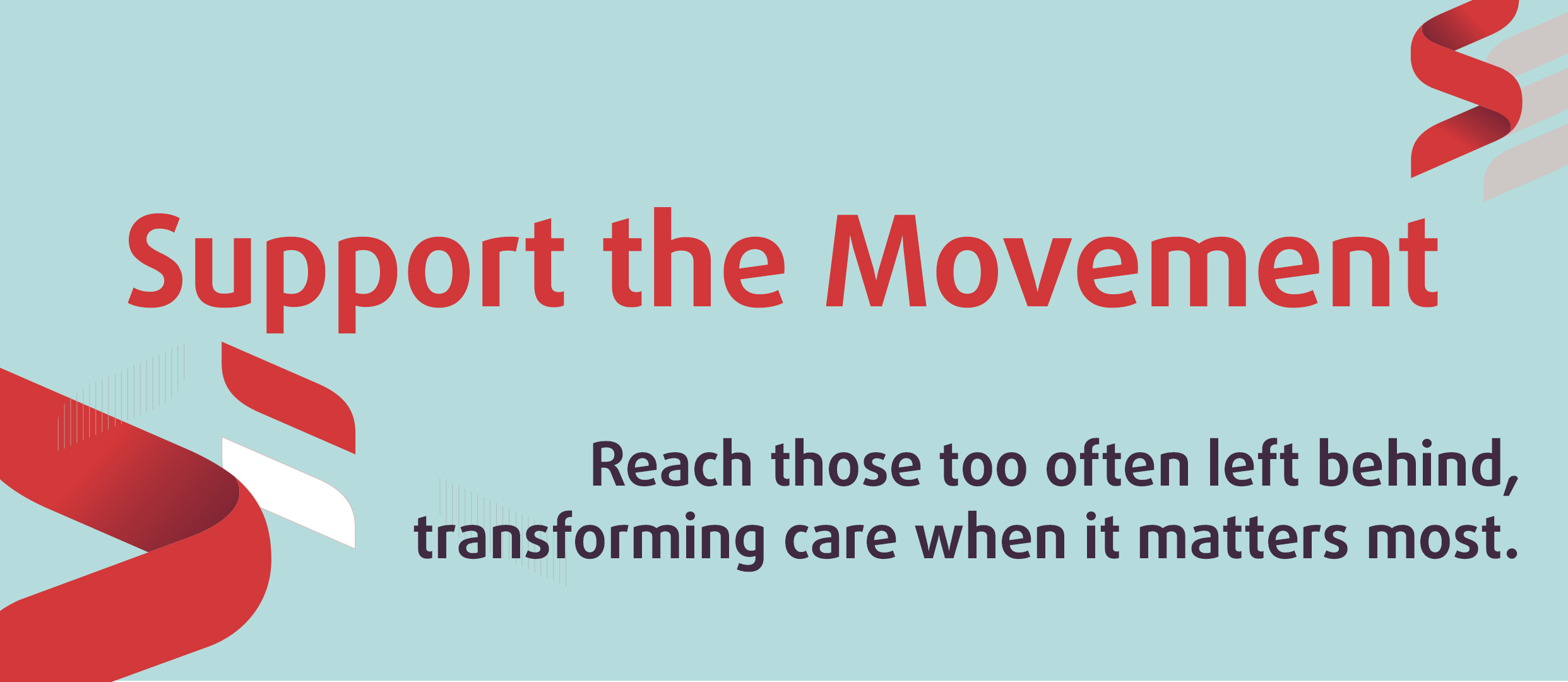 Support the movement. Reach those too often left behind, transforming care when it matters most.